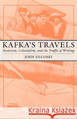 Kafka's Travels: Exoticism, Colonialism, and the Traffic of Writing Zilcosky, J. 9781403967671 Palgrave MacMillan