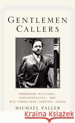 Gentlemen Callers: Tennessee Williams, Homosexuality, and Mid-Twentieth-Century Drama Paller, M. 9781403967756