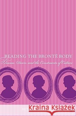 Reading the Brontë Body: Disease, Desire and the Constraints of Culture Torgerson, Beth 9781403967961