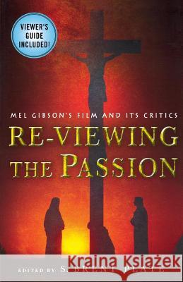 Re-Viewing the Passion: Mel Gibson's Film and Its Critics S. Brent Plate 9781403968005