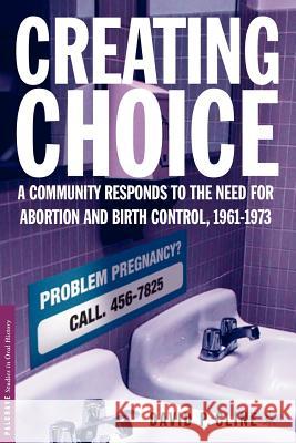 Creating Choice: A Community Responds to the Need for Abortion and Birth Control, 1961-1973 Cline, D. 9781403968142 0