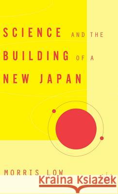 Science and the Building of a New Japan Morris Low 9781403968319 Palgrave MacMillan