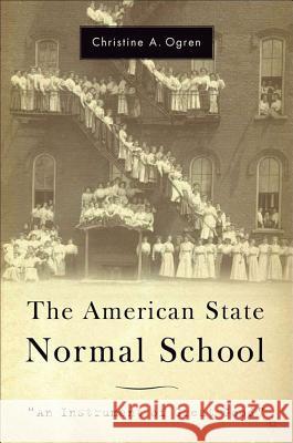 The American State Normal School: An Instrument of Great Good Ogren, C. 9781403968371 PALGRAVE MACMILLAN