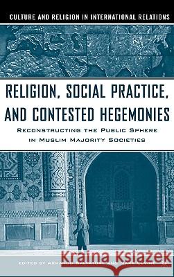 Religion, Social Practice, and Contested Hegemonies: Reconstructing the Public Sphere in Muslim Majority Societies Salvatore, Armando 9781403968654