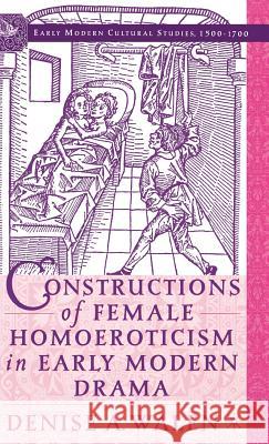 Constructions of Female Homoeroticism in Early Modern Drama Denise Walen 9781403968753 Palgrave MacMillan
