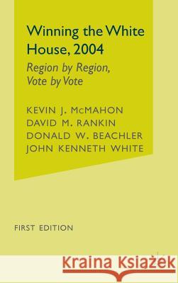 Winning the White House, 2004: Region by Region, Vote by Vote McMahon, K. 9781403968807 PALGRAVE MACMILLAN