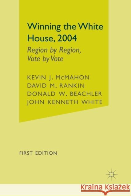 Winning the White House, 2004: Region by Region, Vote by Vote McMahon, K. 9781403968814 0