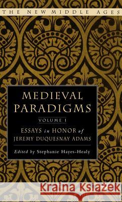 Medieval Paradigms: Volume I: Essays in Honor of Jeremy Duquesnay Adams Hayes-Healy, S. 9781403969163 Palgrave MacMillan