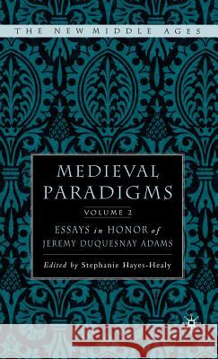 Medieval Paradigms: Volume II: Essays in Honor of Jeremy Duquesnay Adams Hayes-Healy, S. 9781403969170 Palgrave MacMillan