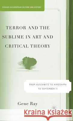 Terror and the Sublime in Art and Critical Theory: From Auschwitz to Hiroshima to September 11 Ray, G. 9781403969408 Palgrave MacMillan