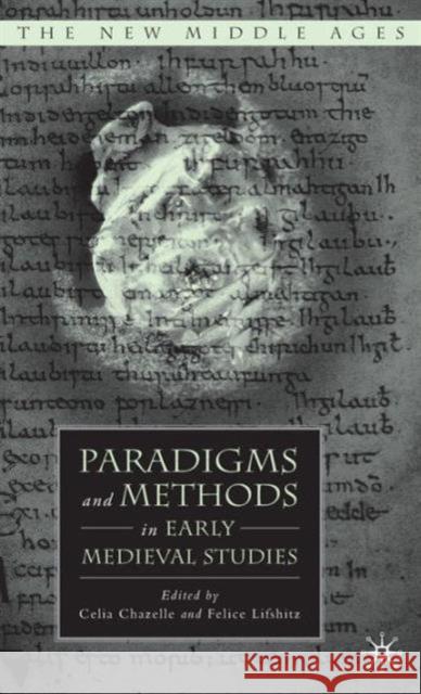 Paradigms and Methods in Early Medieval Studies Celia Chazelle Celia Chazelle Felice Lifshitz 9781403969422