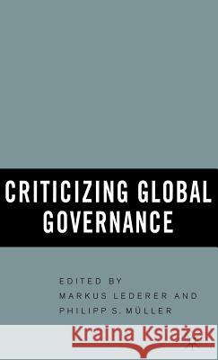 Criticizing Global Governance Markus Lederer Philipp S. Muller 9781403969484 Palgrave MacMillan