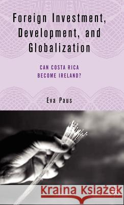 Foreign Investment, Development, and Globalization: Can Costa Rica Become Ireland? Paus, E. 9781403969835 Palgrave MacMillan