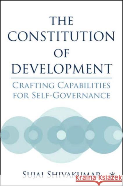 The Constitution of Development: Crafting Capabilities for Self-Governance Shivakumar, S. 9781403969866