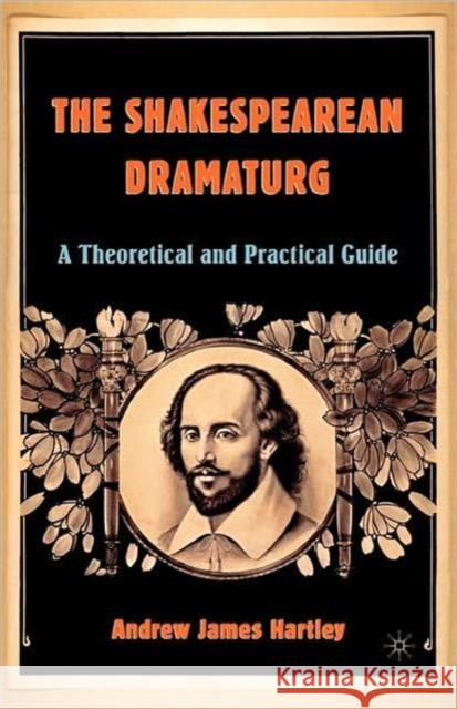 The Shakespearean Dramaturg: A Theoretical and Practical Guide Hartley, A. 9781403970077 0