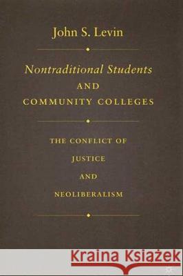 Nontraditional Students and Community Colleges: The Conflict of Justice and Neoliberalism Levin, J. 9781403970107