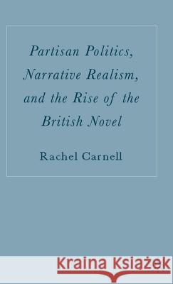 Partisan Politics, Narrative Realism, and the Rise of the British Novel Rachel Carnell 9781403970138