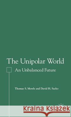 The Unipolar World: An Unbalanced Future Mowle, T. 9781403970305 Palgrave MacMillan