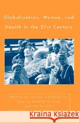 Globalization, Women, and Health in the Twenty-First Century Ilona Kickbusch Kari A. Hartwig Justin M. List 9781403970312 Palgrave MacMillan
