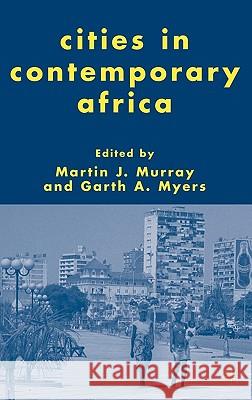 Cities in Contemporary Africa Martin J. Murray Garth Myers 9781403970350 Palgrave MacMillan