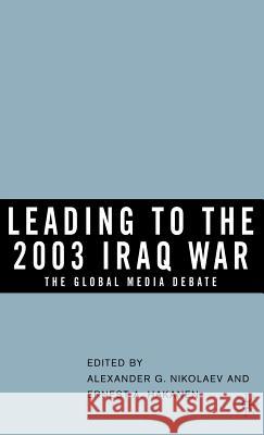 Leading to the 2003 Iraq War: The Global Media Debate Nikolaev, Alexander G. 9781403971135