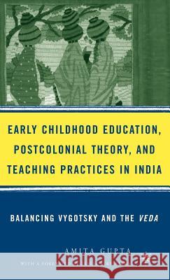 Early Childhood Education, Postcolonial Theory, and Teaching Practices in India: Balancing Vygotsky and the Veda Gupta, A. 9781403971142 Palgrave MacMillan