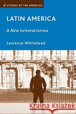 Latin America: A New Interpretation Laurence Whitehead 9781403971319