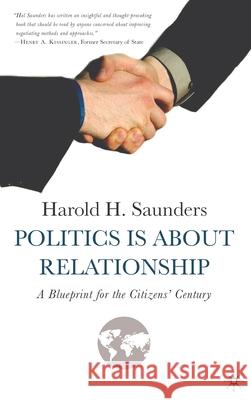 Politics Is about Relationship: A Blueprint for the Citizens' Century Saunders, H. 9781403971456 Palgrave MacMillan