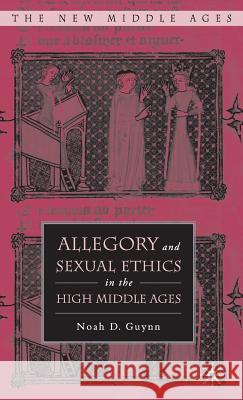 Allegory and Sexual Ethics in the High Middle Ages Noah D. Guynn 9781403971470 Palgrave MacMillan