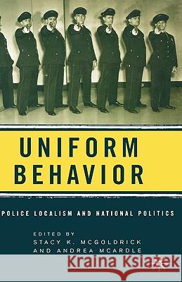 Uniform Behavior: Police Localism and National Politics McGoldrick, S. 9781403971708