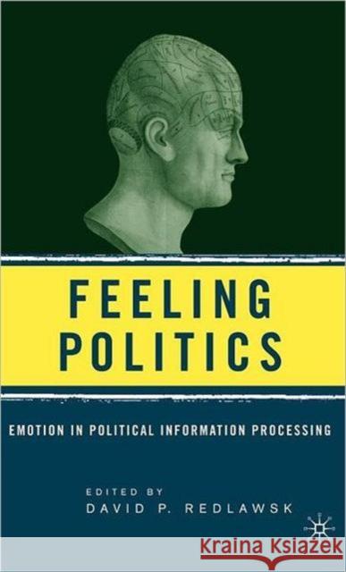 Feeling Politics: Emotion in Political Information Processing Redlawsk, D. 9781403971784 Palgrave MacMillan