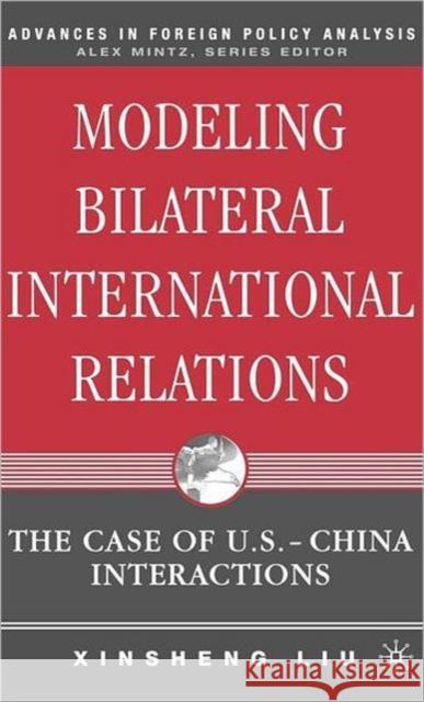 Modeling Bilateral International Relations: The Case of U.S.-China Interactions Liu, X. 9781403971791 Palgrave MacMillan