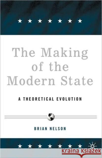 The Making of the Modern State: A Theoretical Evolution Nelson, B. 9781403971906 0