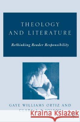 Theology and Literature: Rethinking Reader Responsibility Gaye Williams Ortiz Clara A. B. Joseph 9781403971982