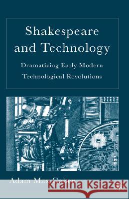 Shakespeare and Technology: Dramatizing Early Modern Technological Revolutions Cohen, A. 9781403972064 Palgrave MacMillan
