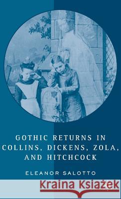 Gothic Returns in Collins, Dickens, Zola, and Hitchcock Eleanor Salotto 9781403972255 Palgrave MacMillan