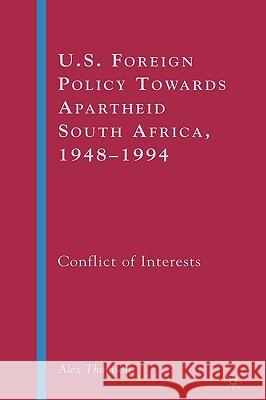 U.S. Foreign Policy Towards Apartheid South Africa, 1948-1994: Conflict of Interests Thomson, A. 9781403972279 Palgrave MacMillan