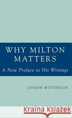 Why Milton Matters: A New Preface to His Writings Joseph Wittreich 9781403972293 Palgrave MacMillan