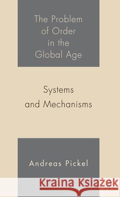 The Problem of Order in the Global Age: Systems and Mechanisms Pickel, A. 9781403972446 Palgrave MacMillan