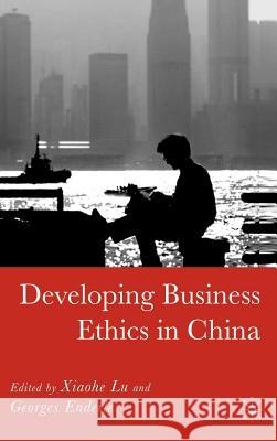 Developing Business Ethics in China Xiaohe Lu Georges Enderle Jonathan Noble 9781403972538 Palgrave MacMillan
