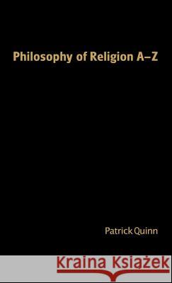 Philosophy of Religion A-Z Patrick Quinn 9781403972668
