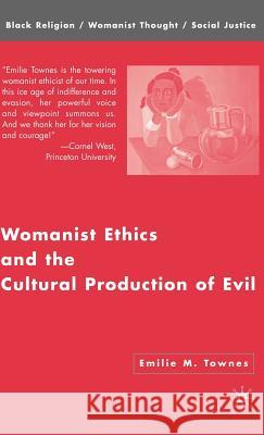 Womanist Ethics and the Cultural Production of Evil Emilie M. Townes 9781403972729