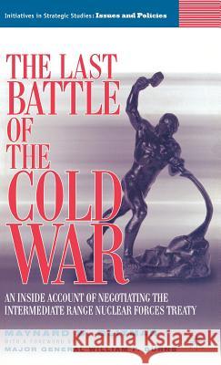 The Last Battle of the Cold War: An Inside Account of Negotiating the Intermediate Range Nuclear Forces Treaty Burns, William 9781403972811