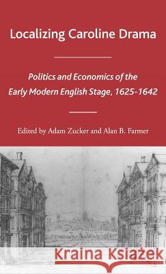 Localizing Caroline Drama: Politics and Economics of the Early Modern English Stage, 1625-1642 Zucker, A. 9781403972828