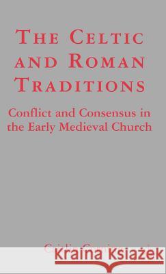 The Celtic and Roman Traditions: Conflict and Consensus in the Early Medieval Church Corning, C. 9781403972996