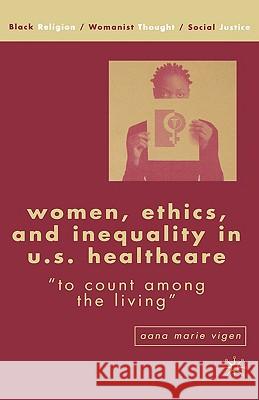 Women, Ethics, and Inequality in U.S. Healthcare: To Count Among the Living Vigen, A. 9781403973061 Palgrave MacMillan