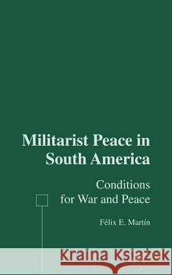 Militarist Peace in South America: Conditions for War and Peace Martín, F. 9781403973122 Palgrave MacMillan