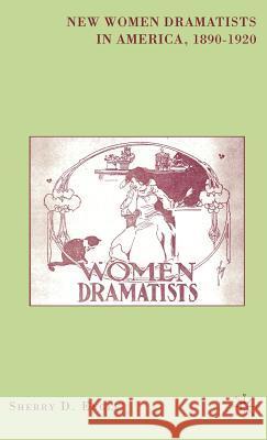 New Women Dramatists in America, 1890-1920 Sherry Engle 9781403973207 Palgrave MacMillan