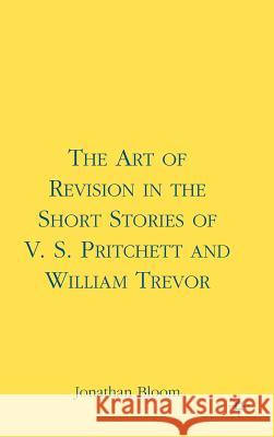 The Art of Revision in the Short Stories of V.S. Pritchett and William Trevor Jonathan Bloom 9781403973252 Palgrave MacMillan