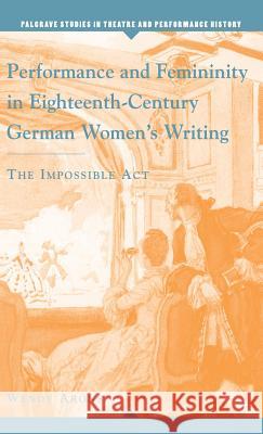 Performance and Femininity in Eighteenth-Century German Women's Writing: The Impossible Act Arons, W. 9781403973290 Palgrave MacMillan